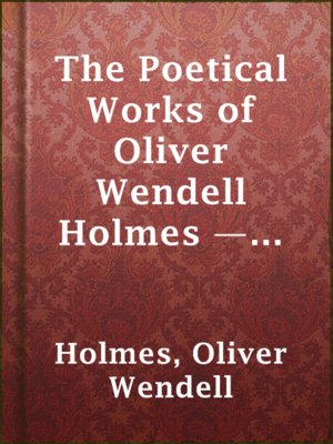 The Poetical Works of Oliver Wendell Holmes — Volume 11: Poems from the Teacups Series - ebook